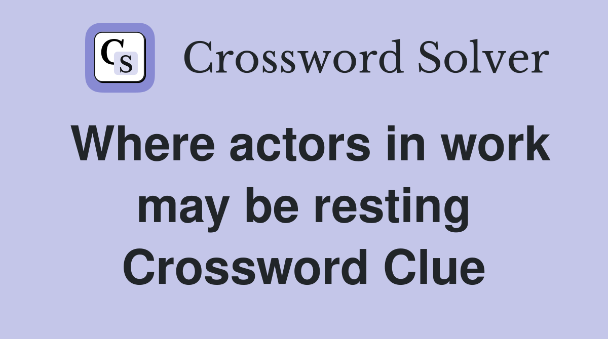 Where actors in work may be resting Crossword Clue