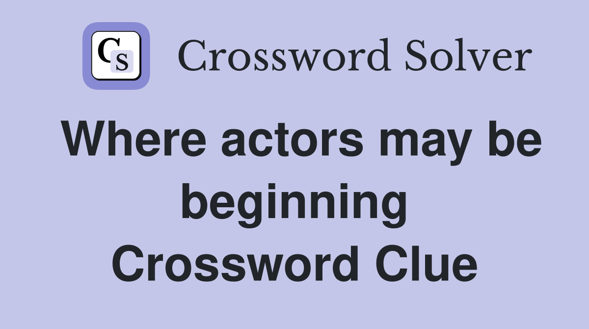 Where actors may be beginning Crossword Clue