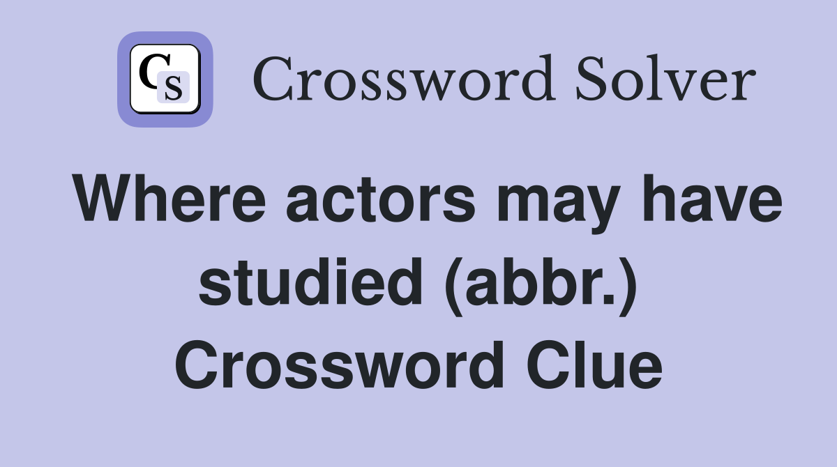 Where actors may have studied (abbr.) Crossword Clue