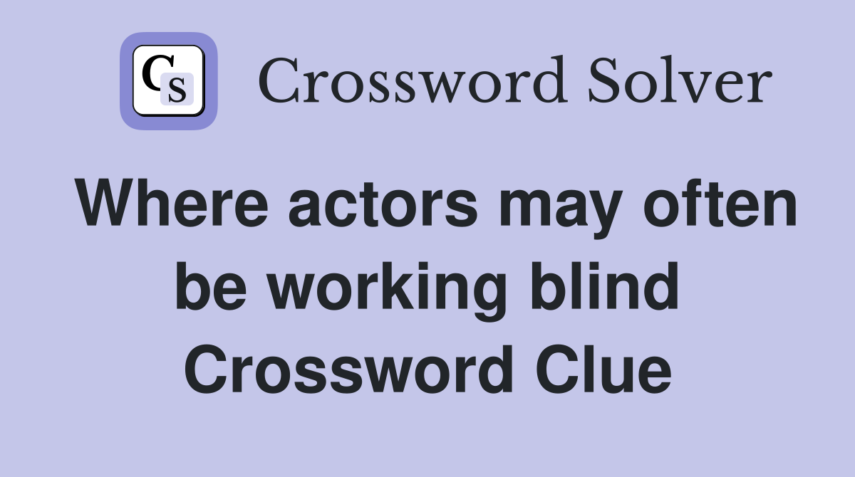 Where actors may often be working blind Crossword Clue