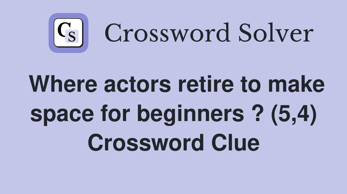 Where actors retire to make space for beginners ? (5,4) Crossword Clue