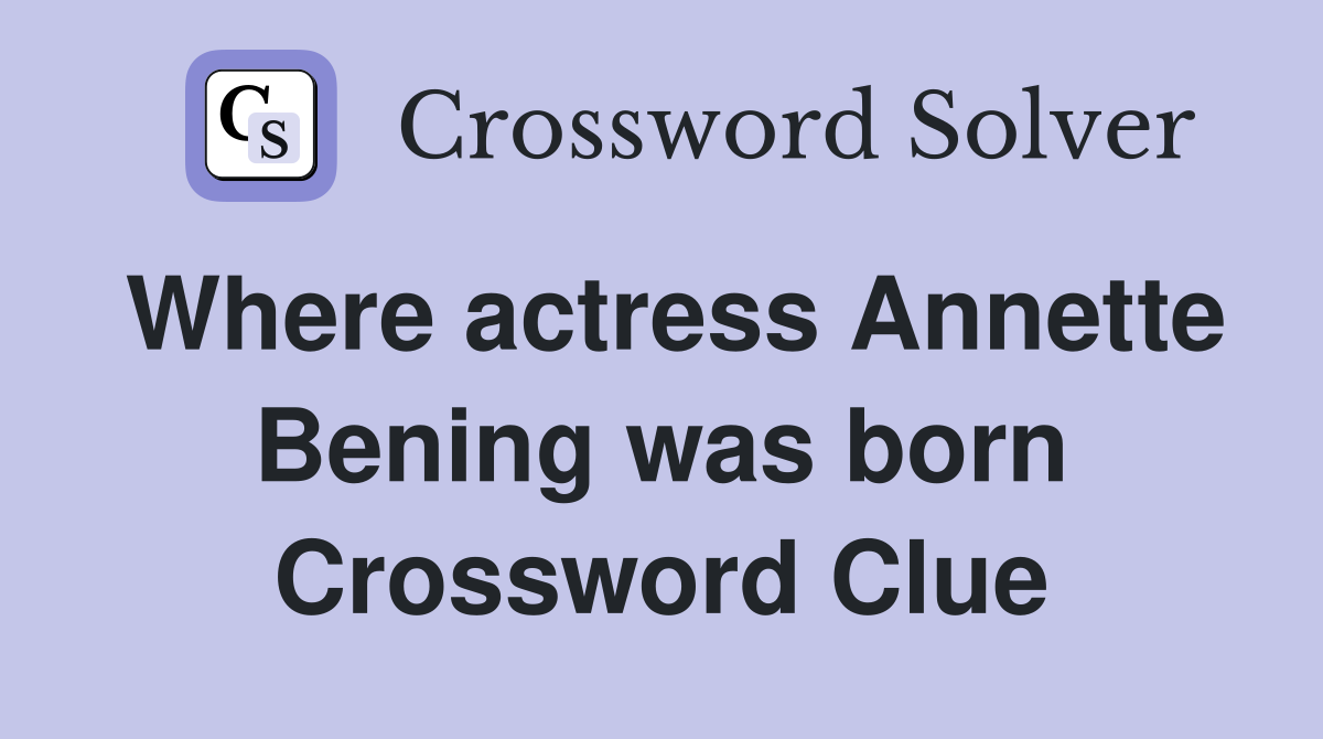 Where actress Annette Bening was born Crossword Clue
