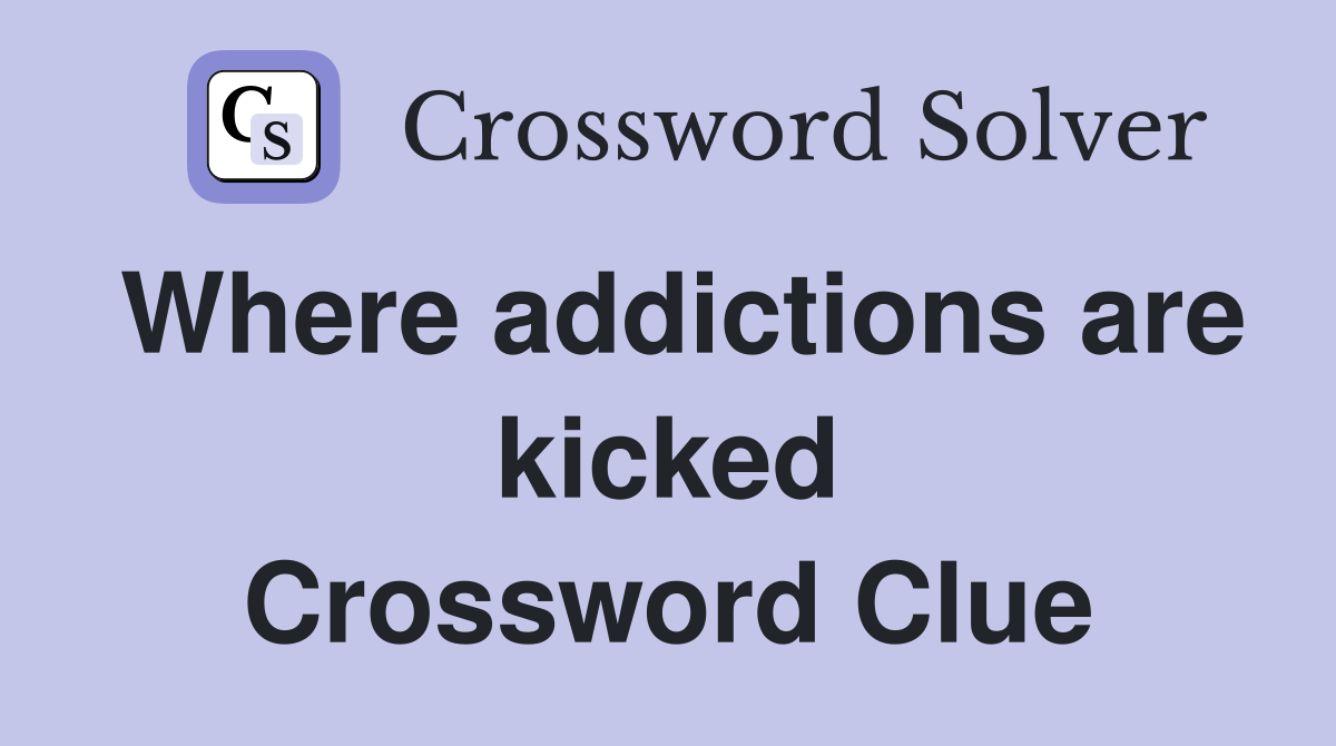 Where addictions are kicked Crossword Clue