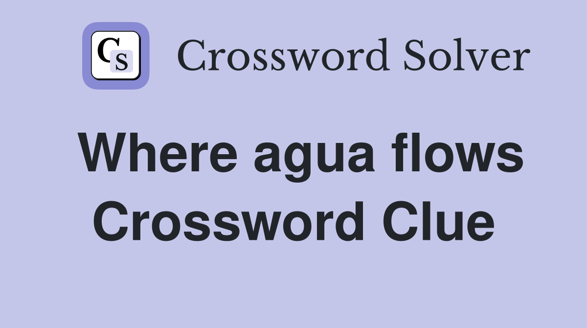 Where agua flows Crossword Clue