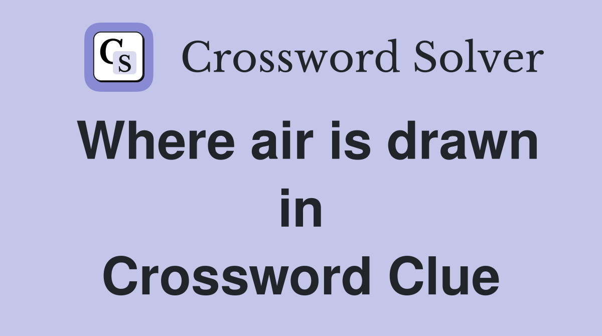 Where air is drawn in Crossword Clue