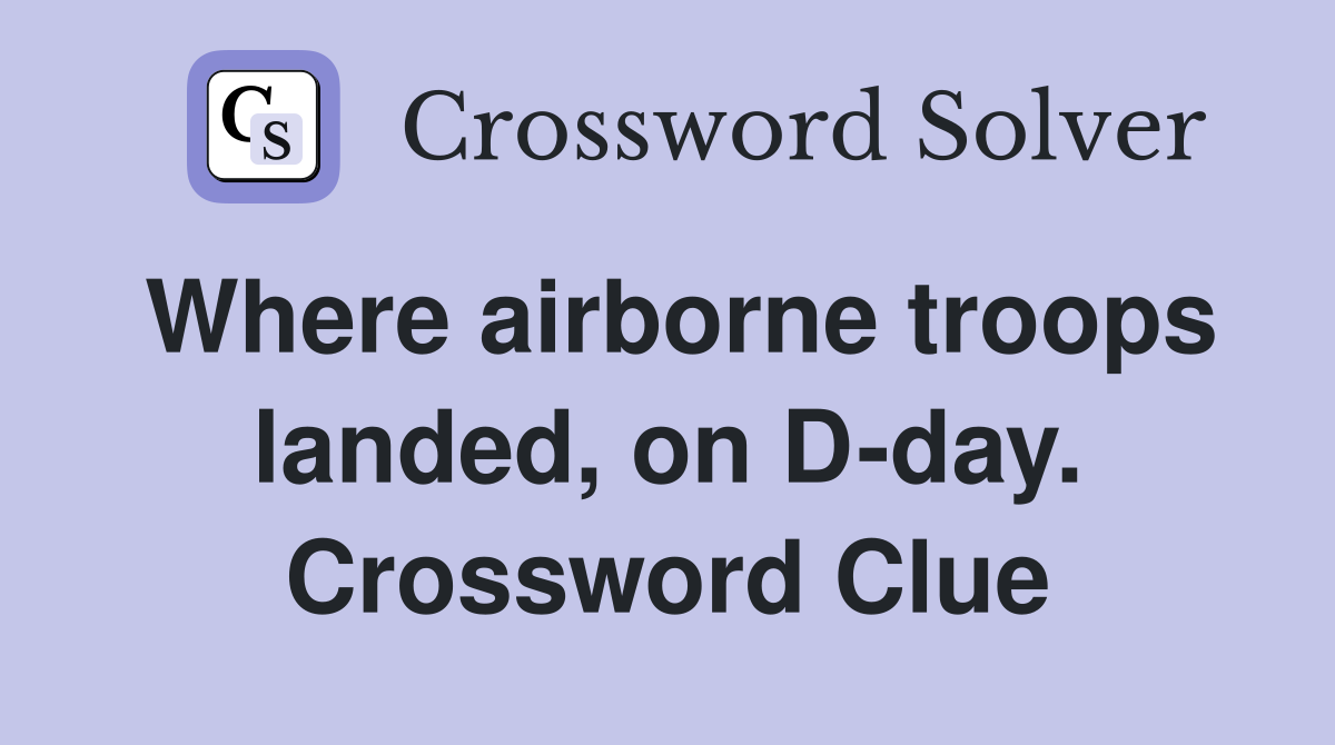 Where airborne troops landed, on D-day. Crossword Clue