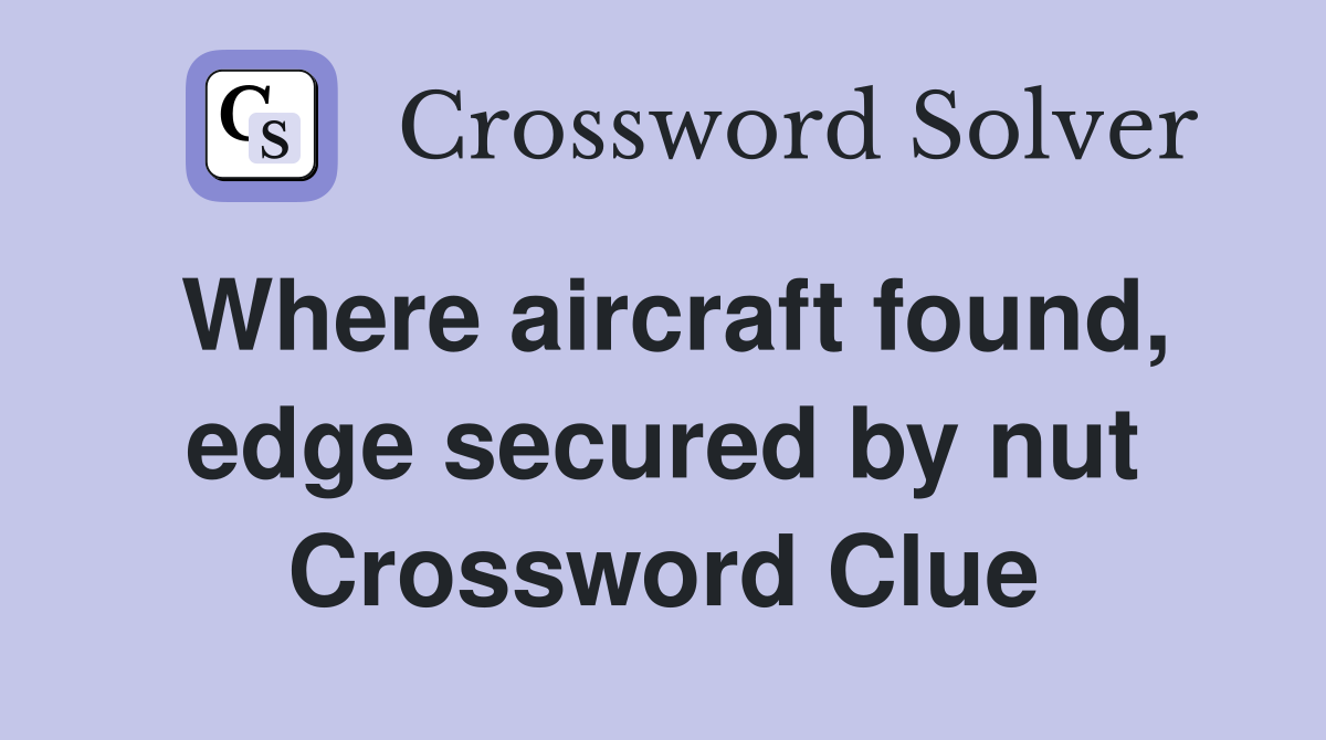 Where aircraft found, edge secured by nut Crossword Clue