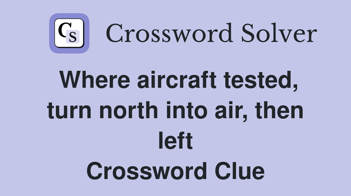 Where aircraft tested, turn north into air, then left Crossword Clue