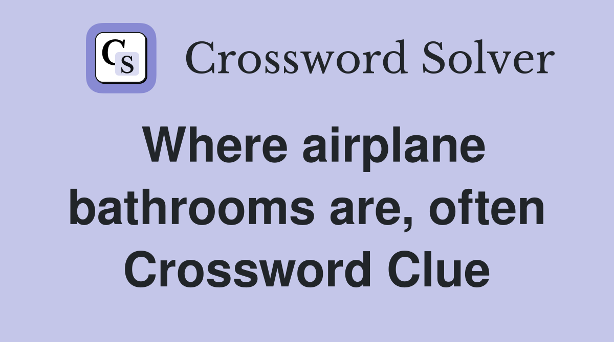 Where airplane bathrooms are, often Crossword Clue