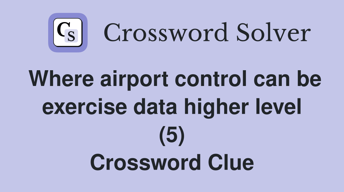 Where airport control can be exercise data higher level (5) Crossword Clue