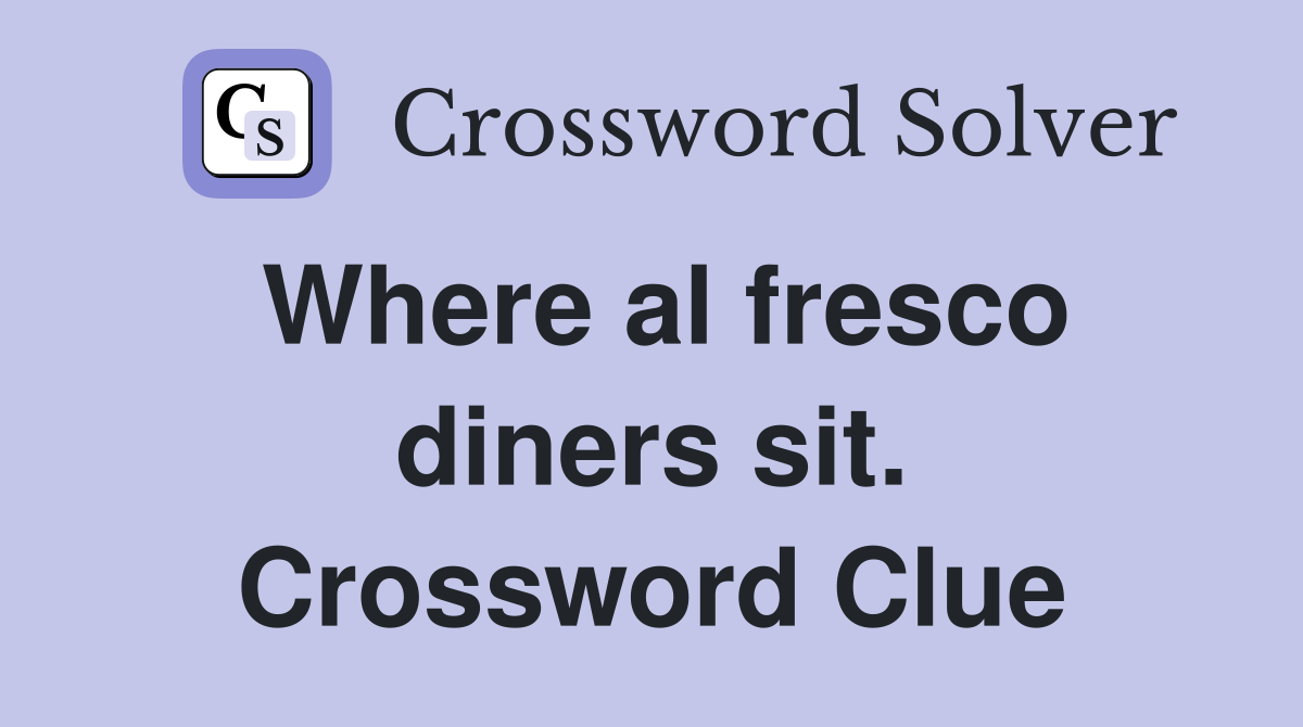 Where al fresco diners sit. Crossword Clue