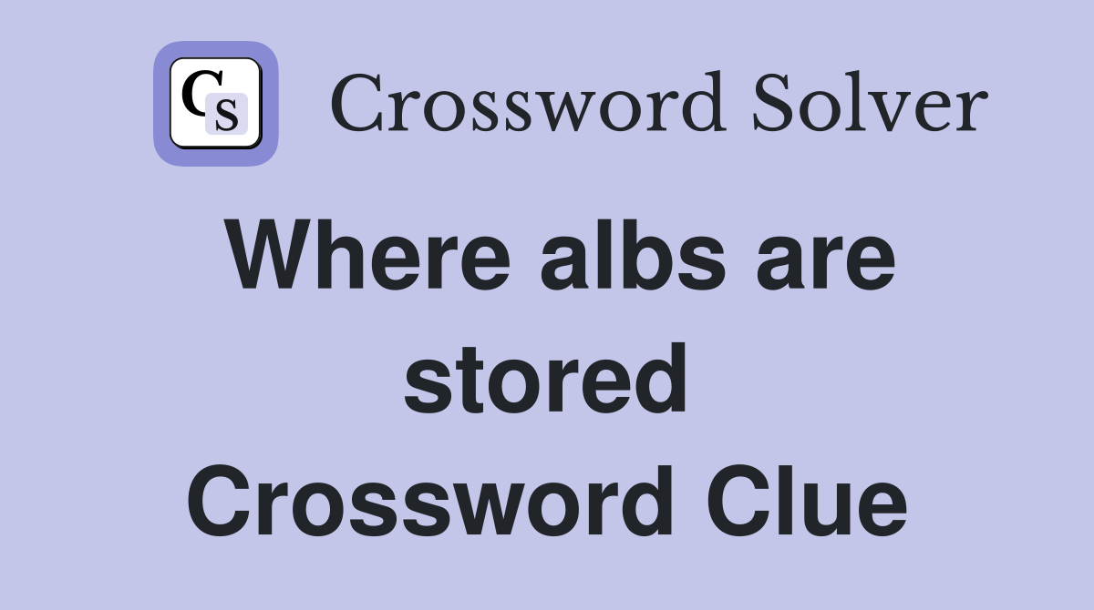 Where albs are stored Crossword Clue