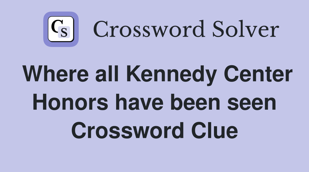 Where all Kennedy Center Honors have been seen Crossword Clue