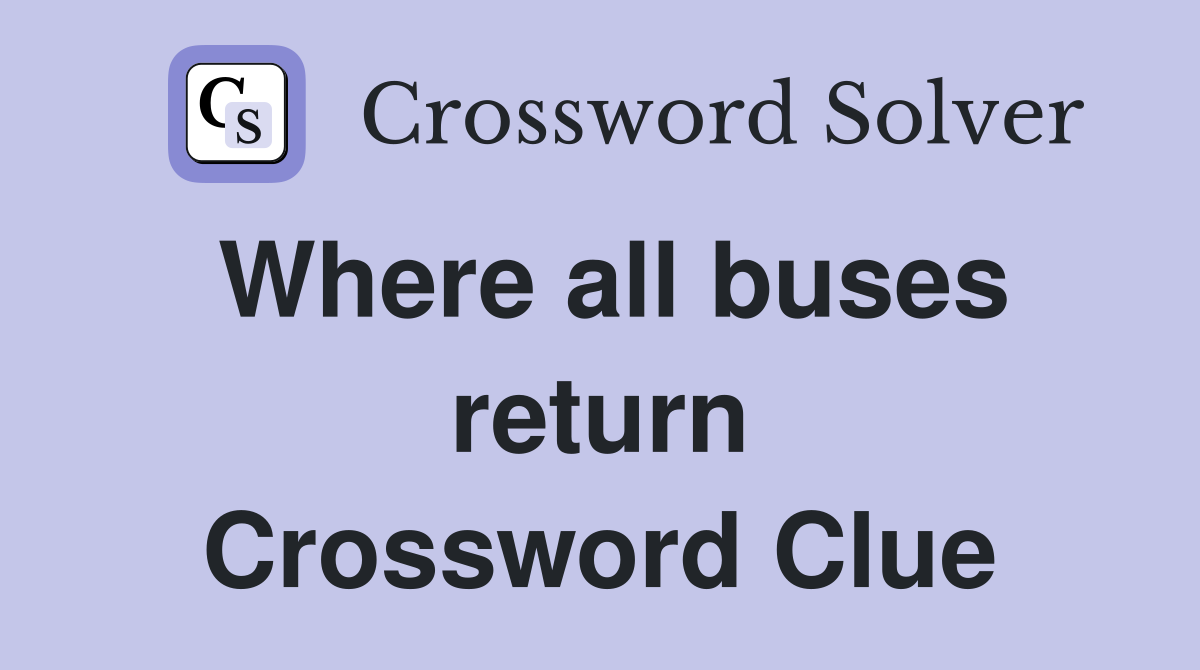 Where all buses return Crossword Clue