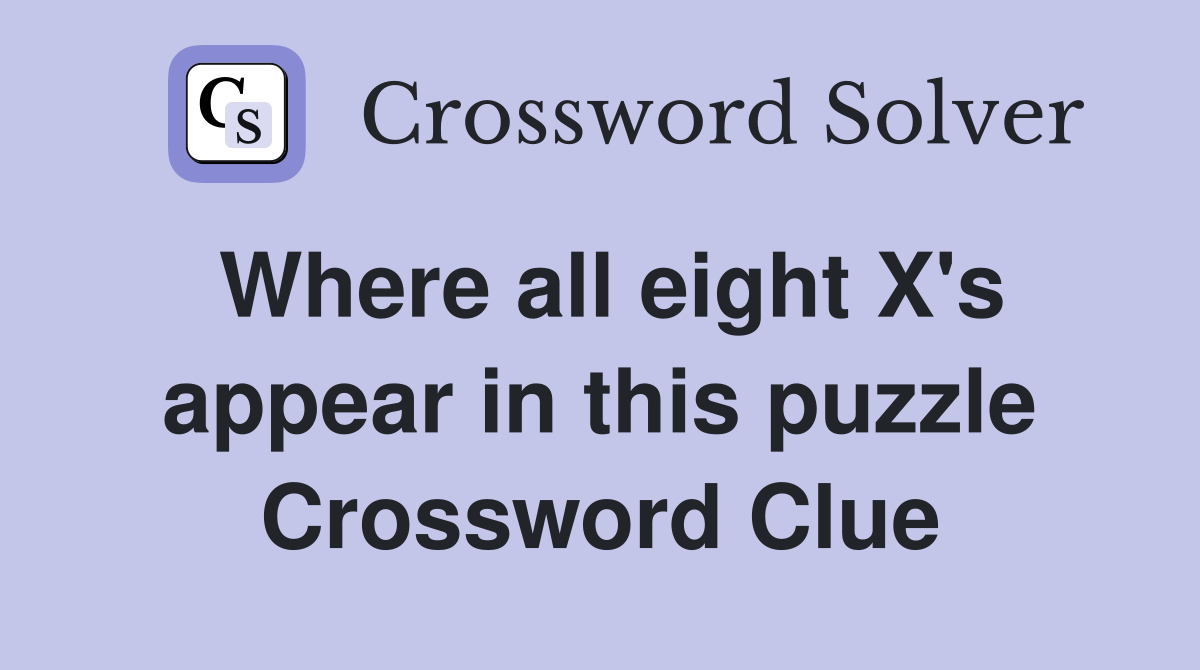 Where all eight X's appear in this puzzle Crossword Clue