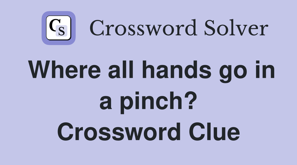 Where all hands go in a pinch? Crossword Clue