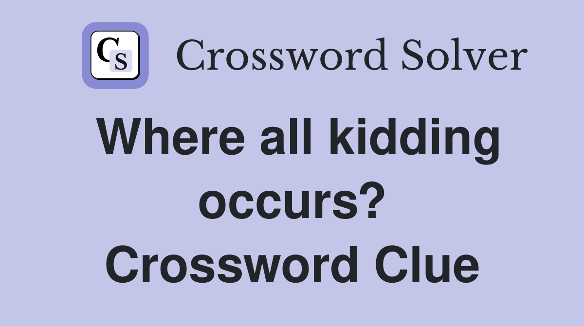 Where all kidding occurs? Crossword Clue