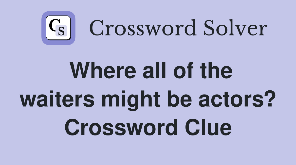 Where all of the waiters might be actors? Crossword Clue