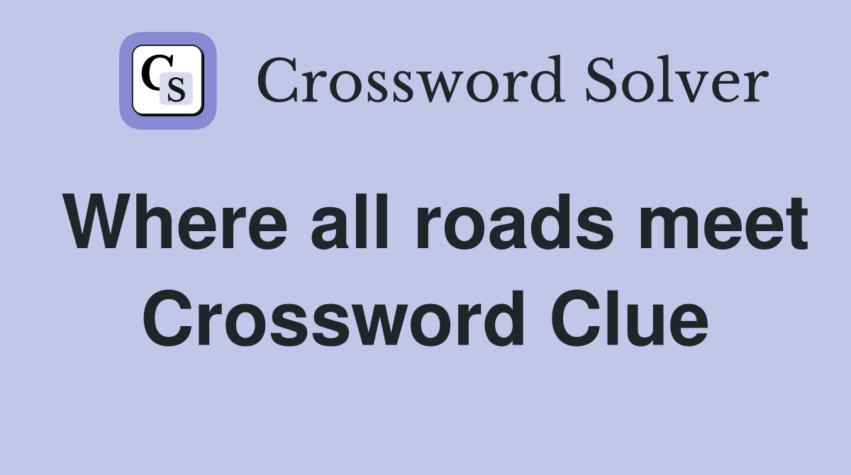 Where all roads meet Crossword Clue