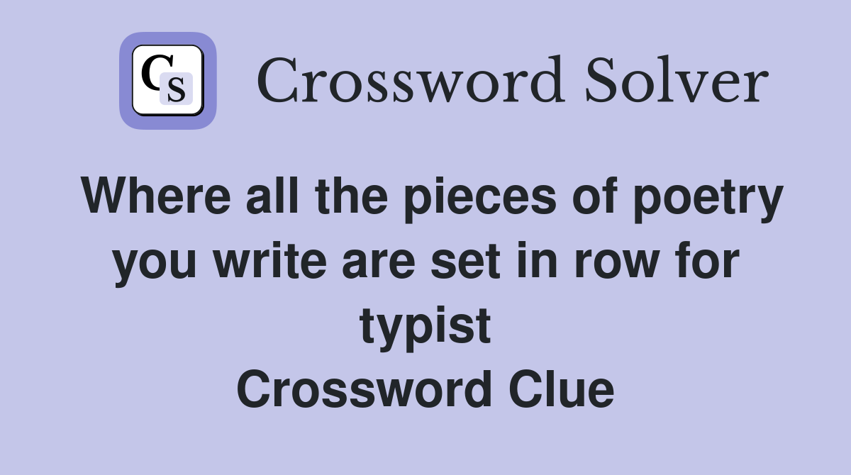 Where all the pieces of poetry you write are set in row for typist Crossword Clue