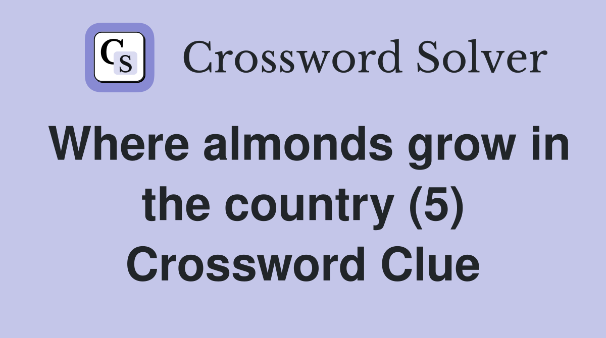 Where almonds grow in the country (5) Crossword Clue