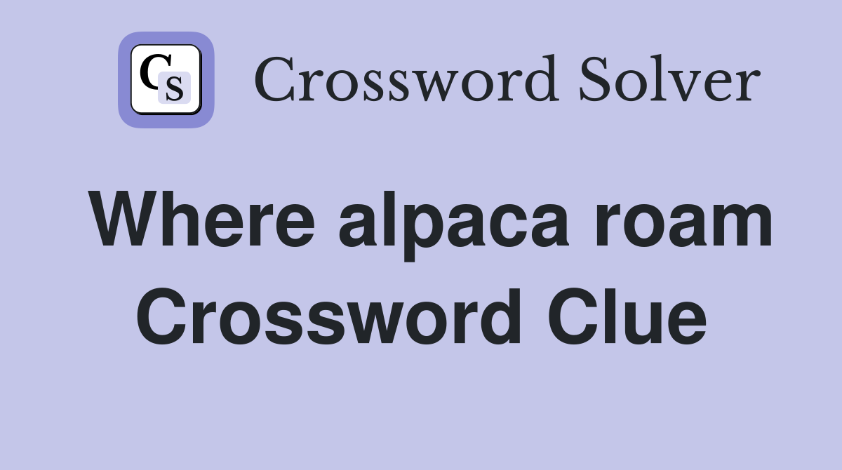 Where alpaca roam Crossword Clue