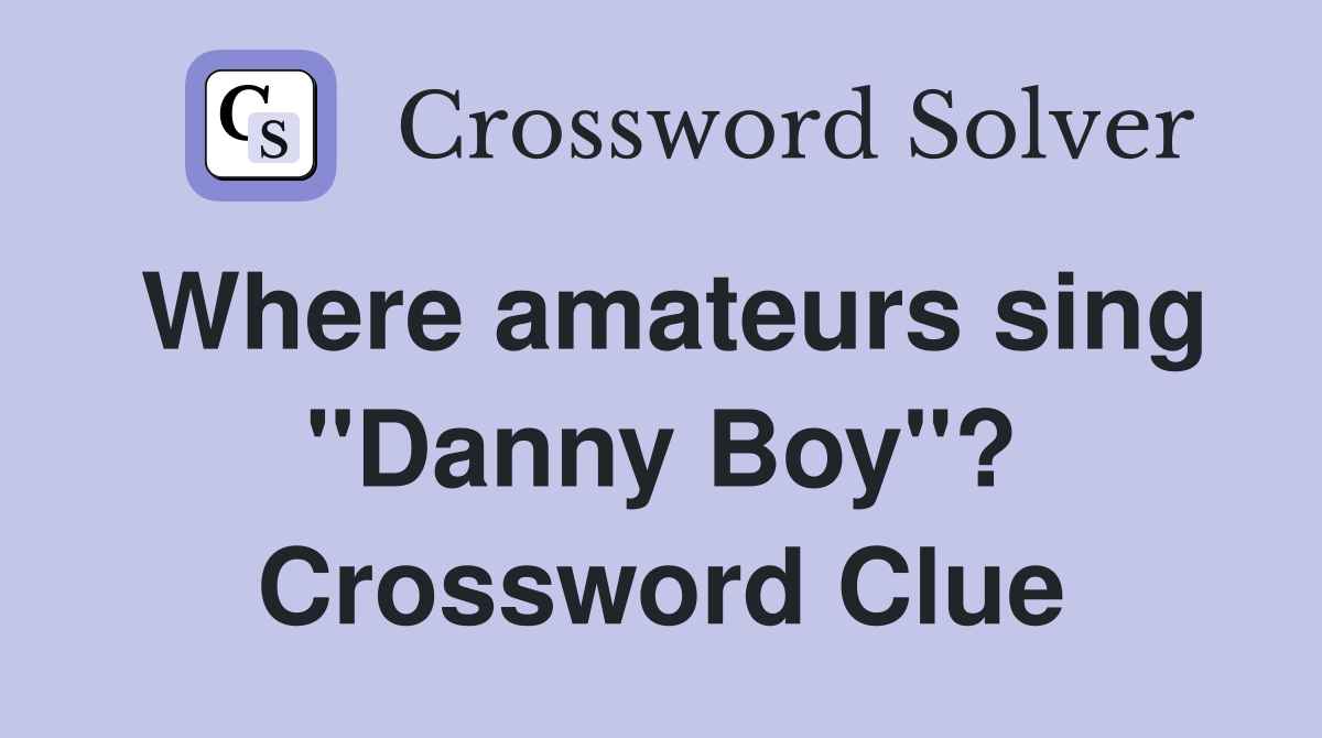 Where amateurs sing "Danny Boy"? Crossword Clue