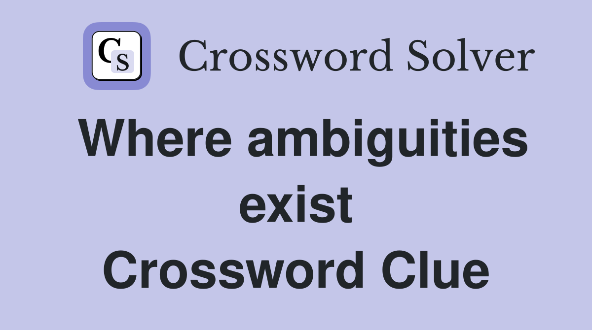 Where ambiguities exist Crossword Clue