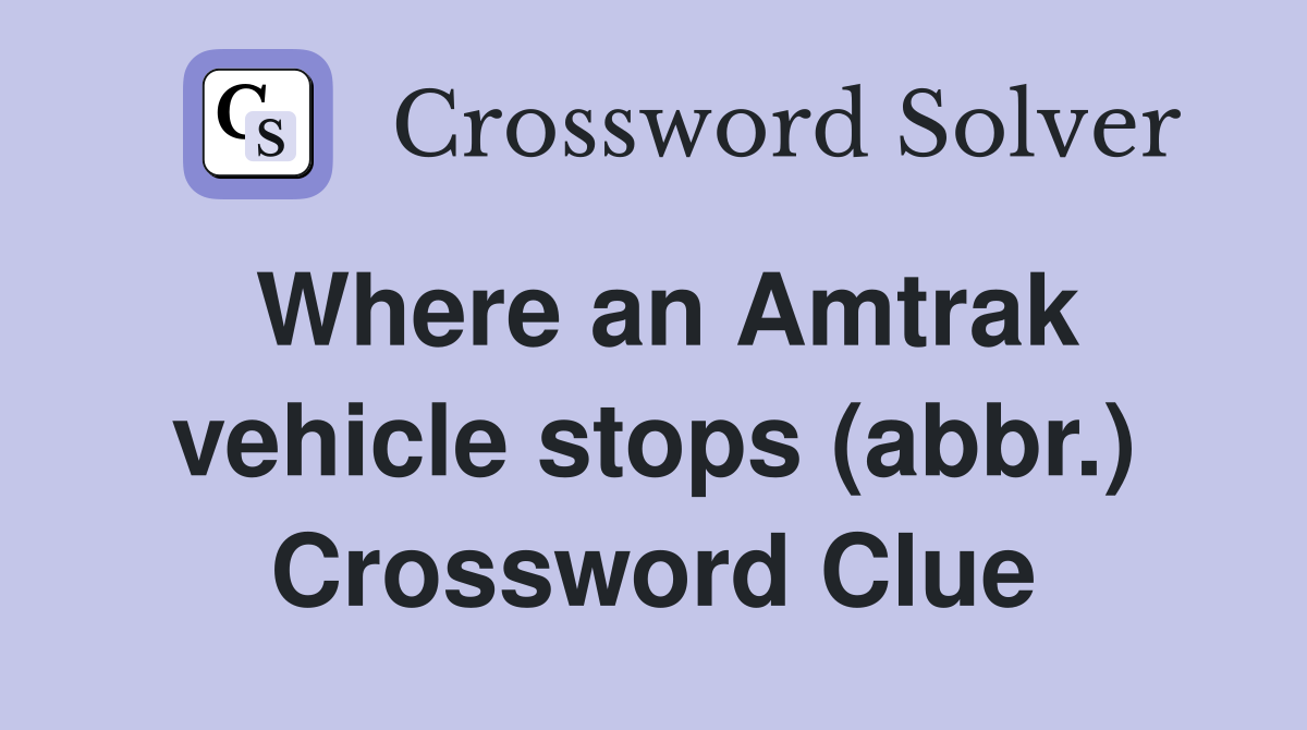 Where an Amtrak vehicle stops (abbr.) Crossword Clue