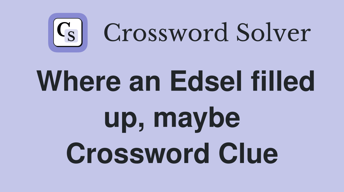 Where an Edsel filled up, maybe Crossword Clue