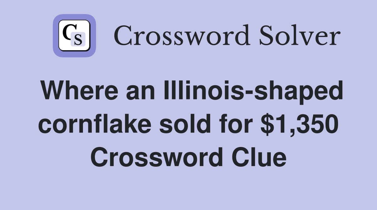 Where an Illinois-shaped cornflake sold for $1,350 Crossword Clue