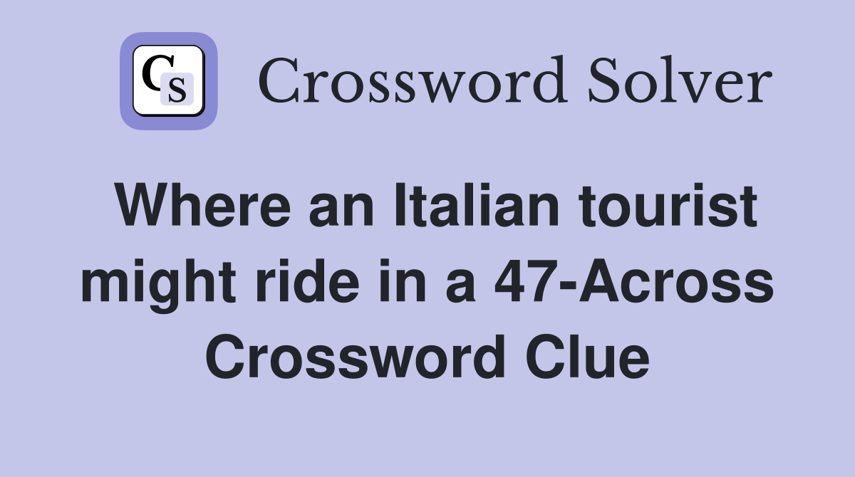 Where an Italian tourist might ride in a 47-Across Crossword Clue
