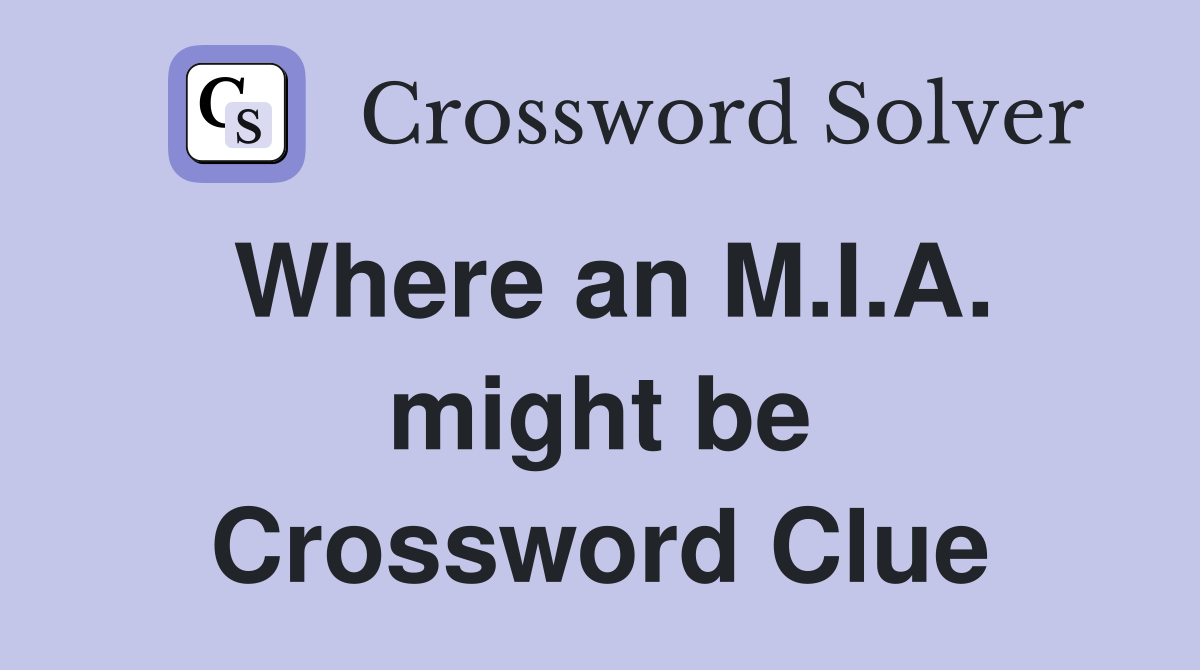 Where an M.I.A. might be Crossword Clue