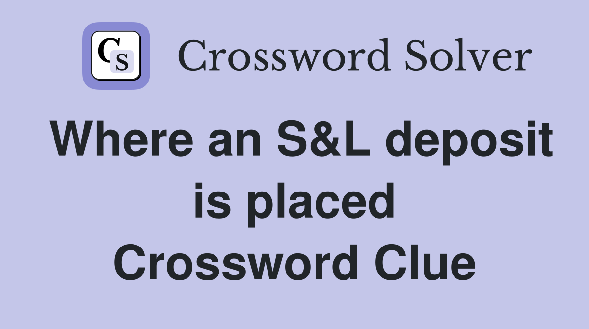 Where an S&L deposit is placed Crossword Clue