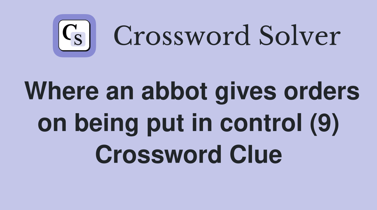 Where an abbot gives orders on being put in control (9) Crossword Clue