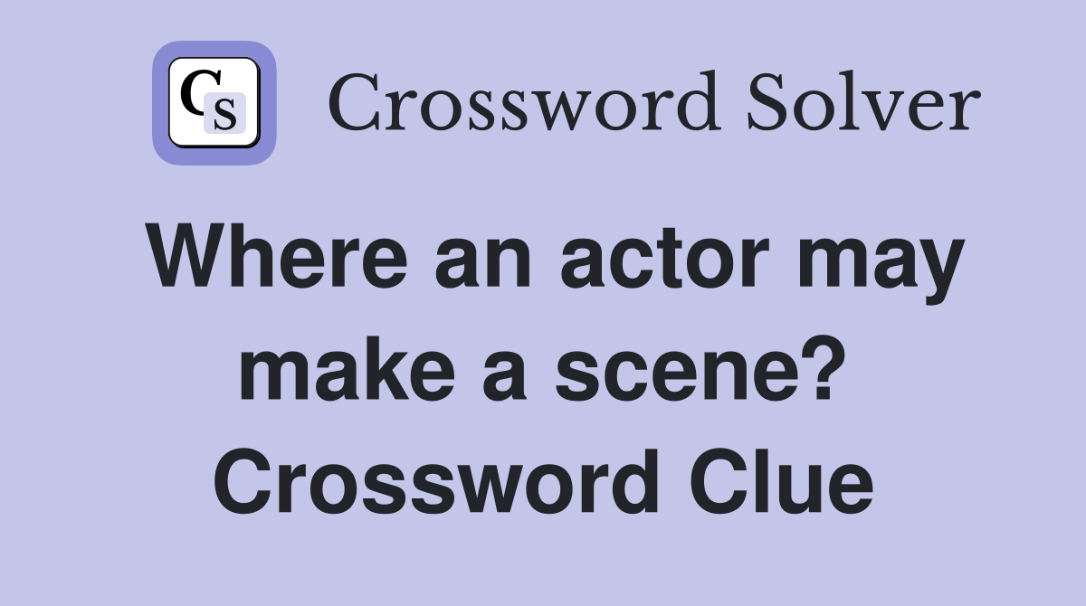 Where an actor may make a scene? Crossword Clue