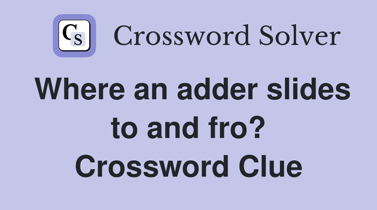 Where an adder slides to and fro? Crossword Clue