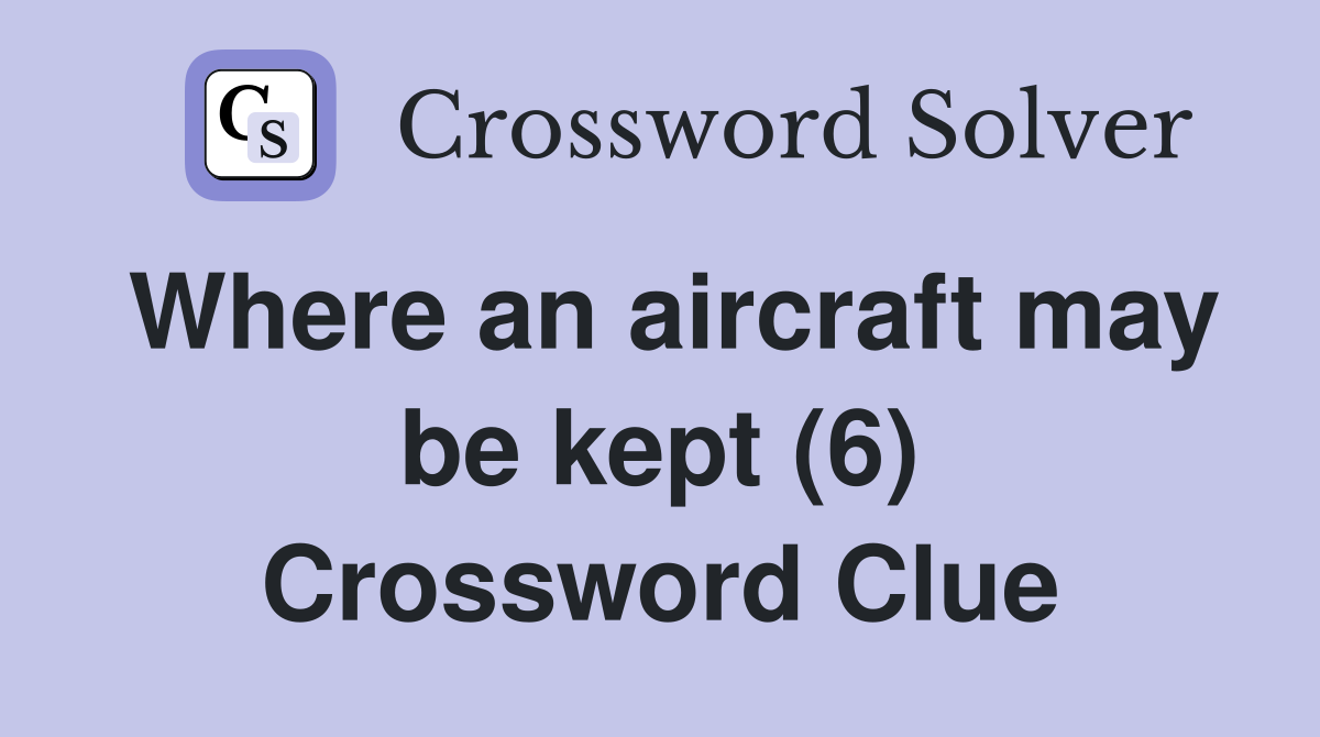 Where an aircraft may be kept (6) Crossword Clue