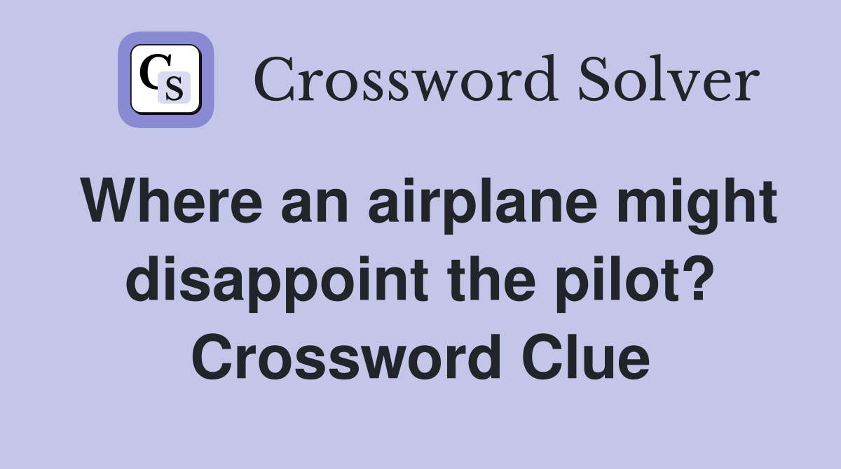Where an airplane might disappoint the pilot? Crossword Clue