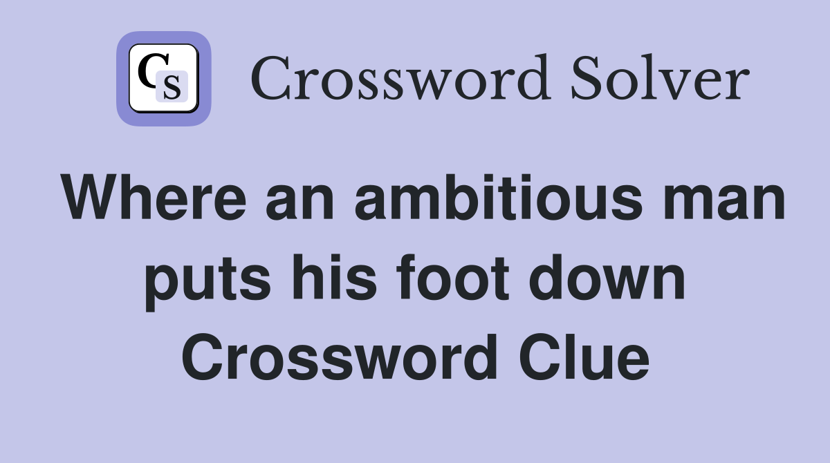 Where an ambitious man puts his foot down Crossword Clue