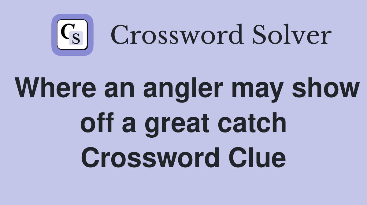 Where an angler may show off a great catch Crossword Clue