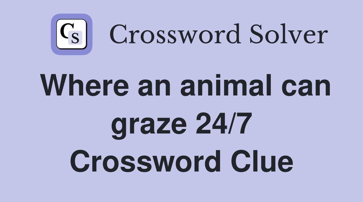 Where an animal can graze 24/7 Crossword Clue