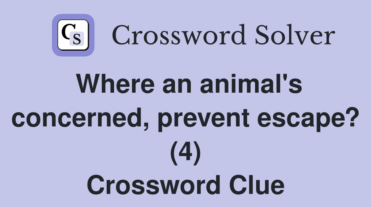 Where an animal's concerned, prevent escape? (4) Crossword Clue