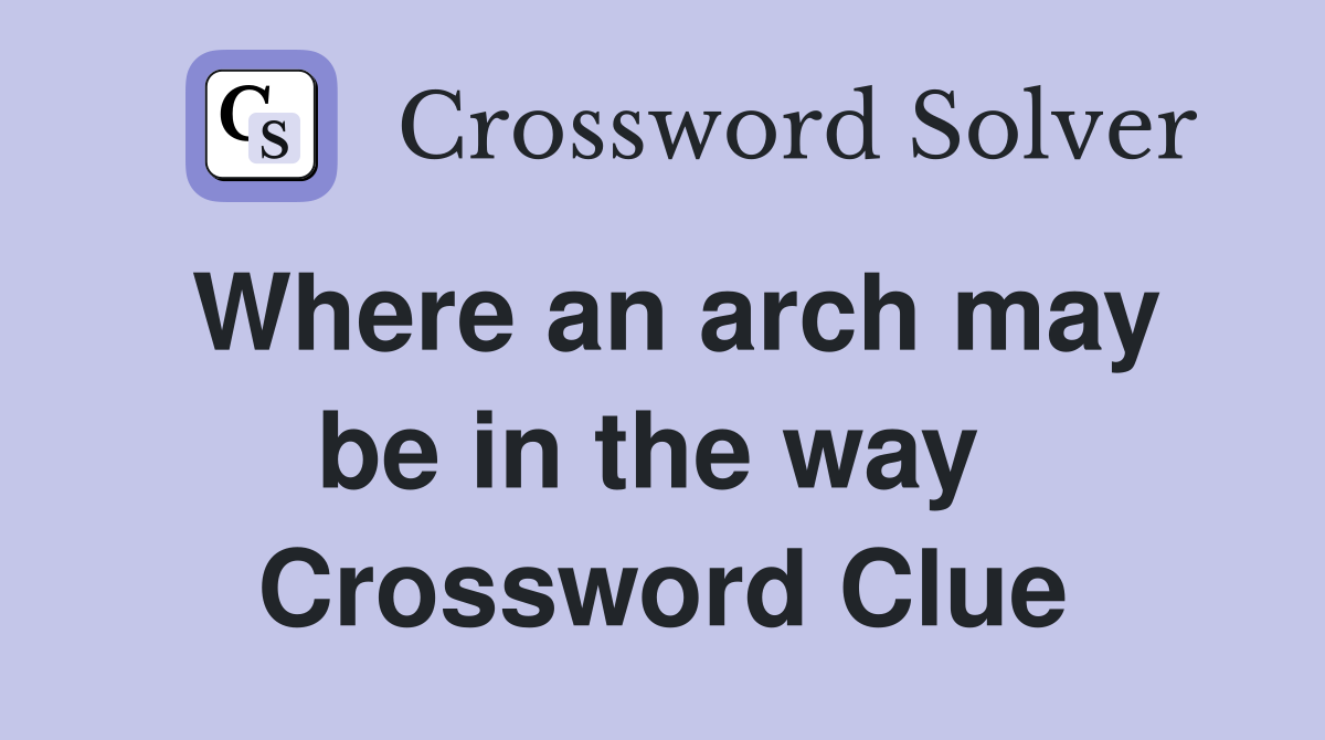 Where an arch may be in the way  Crossword Clue