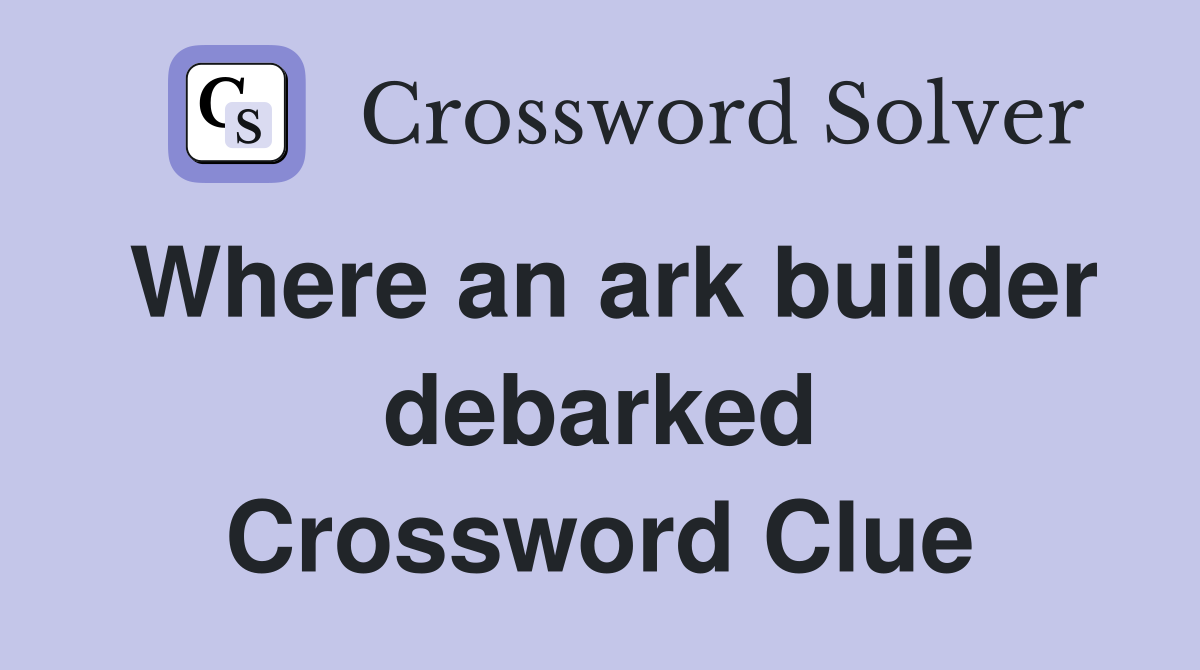 Where an ark builder debarked Crossword Clue