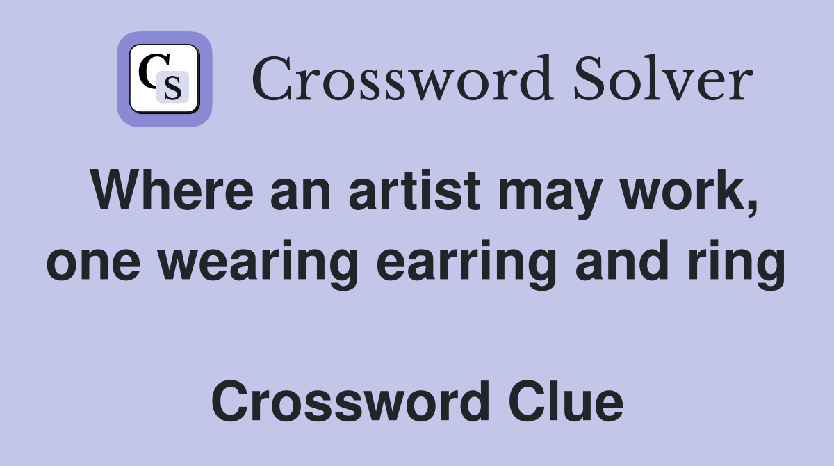 Where an artist may work, one wearing earring and ring  Crossword Clue