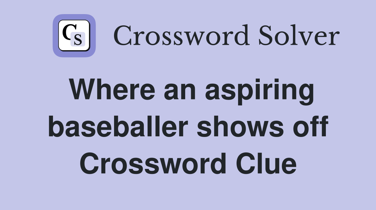 Where an aspiring baseballer shows off Crossword Clue