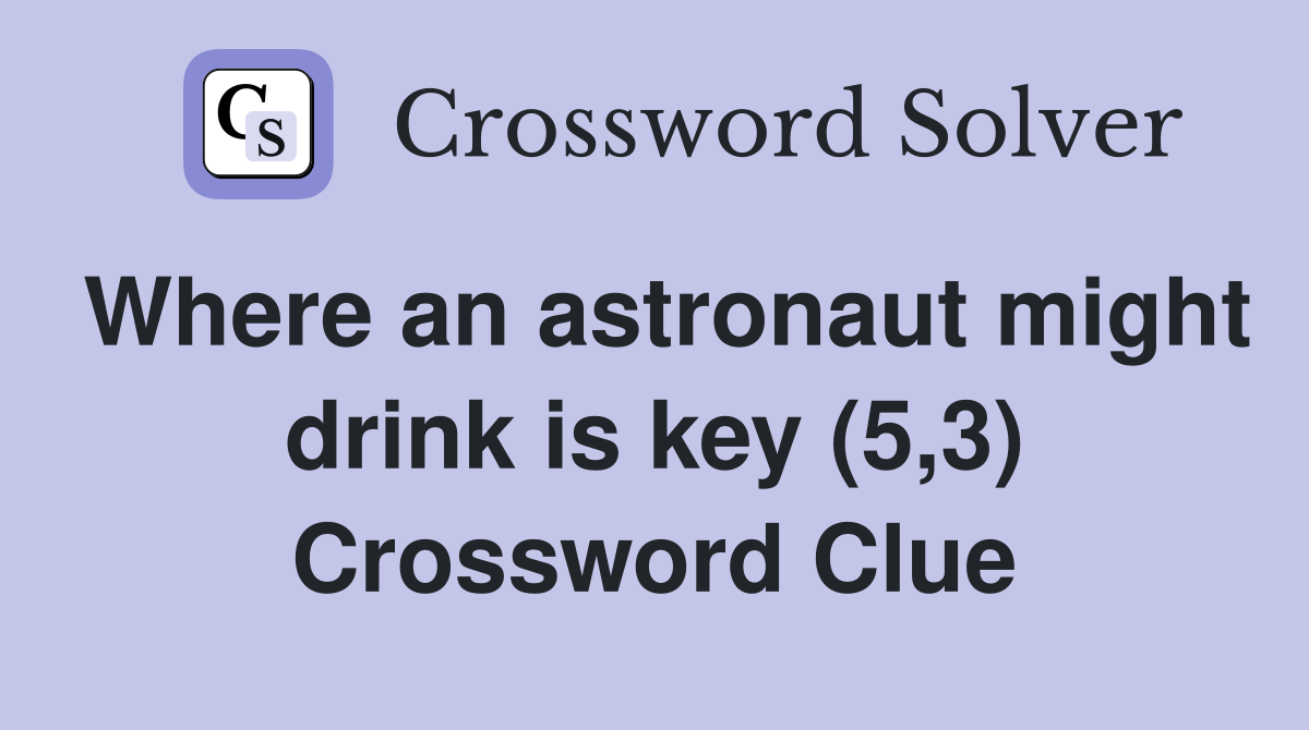 Where an astronaut might drink is key (5,3) Crossword Clue