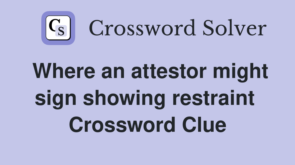 Where an attestor might sign showing restraint  Crossword Clue