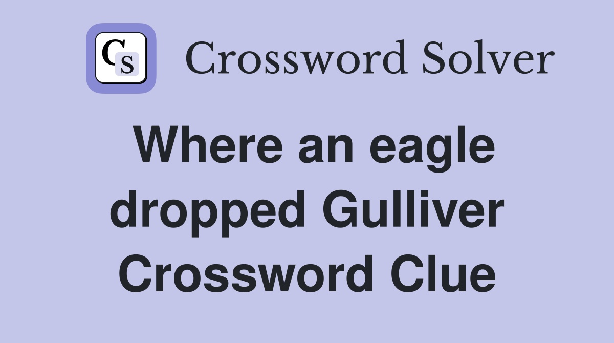 Where an eagle dropped Gulliver Crossword Clue